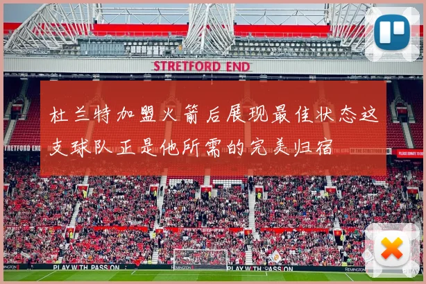 杜兰特加盟火箭后展现最佳状态这支球队正是他所需的完美归宿