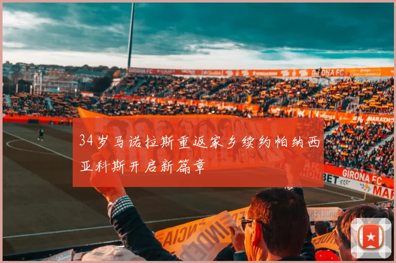 34岁马诺拉斯重返家乡续约帕纳西亚科斯开启新篇章