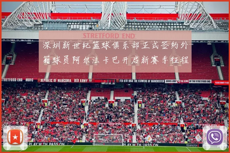 深圳新世纪篮球俱乐部正式签约外籍球员阿尔法卡巴开启新赛季征程